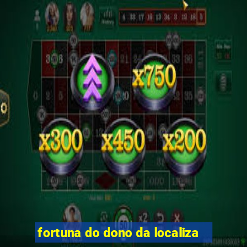 fortuna do dono da localiza